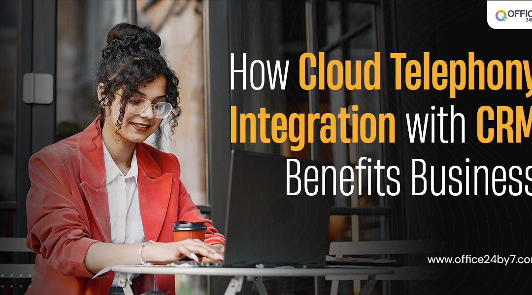 How Does Cloud Telephony and CRM Integration Benefit Business?